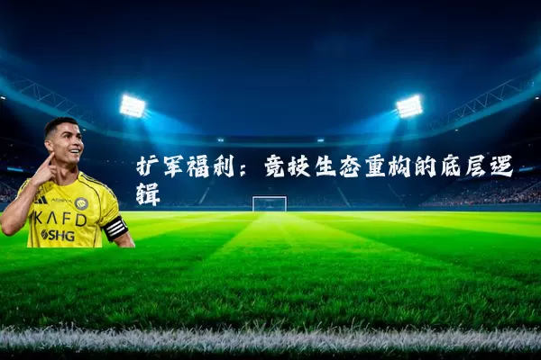 扩军福利:竞技生态重构的底层逻辑
