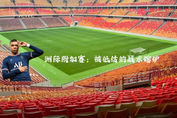 洲际附加赛：被低估的战术熔炉
