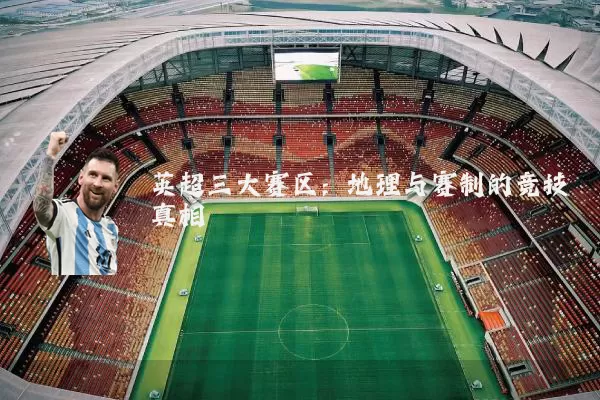 英超三大赛区:地理与赛制的竞技真相